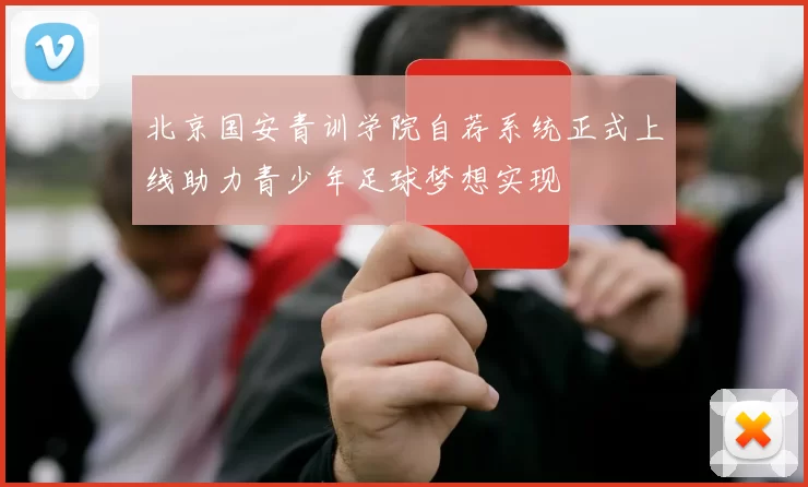 北京国安青训学院自荐系统正式上线助力青少年足球梦想实现