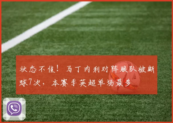 状态不佳！马丁内利对阵狼队被断球7次，本赛季英超单场最多